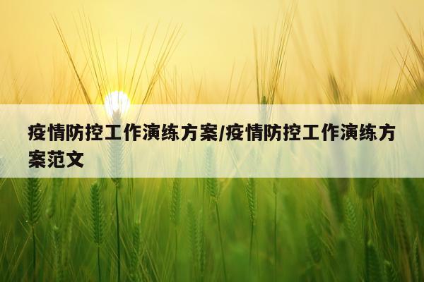 疫情防控工作演练方案/疫情防控工作演练方案范文