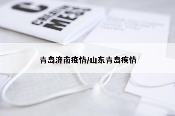 青岛济南疫情/山东青岛疾情