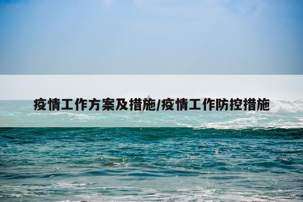 疫情工作方案及措施/疫情工作防控措施