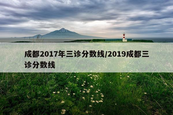成都2017年三诊分数线/2019成都三诊分数线