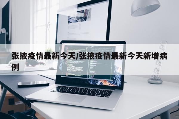 张掖疫情最新今天/张掖疫情最新今天新增病例
