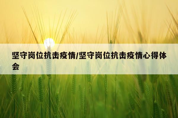 坚守岗位抗击疫情/坚守岗位抗击疫情心得体会