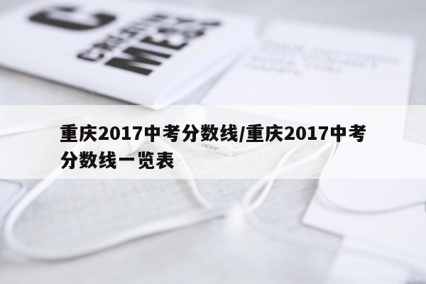 重庆2017中考分数线/重庆2017中考分数线一览表