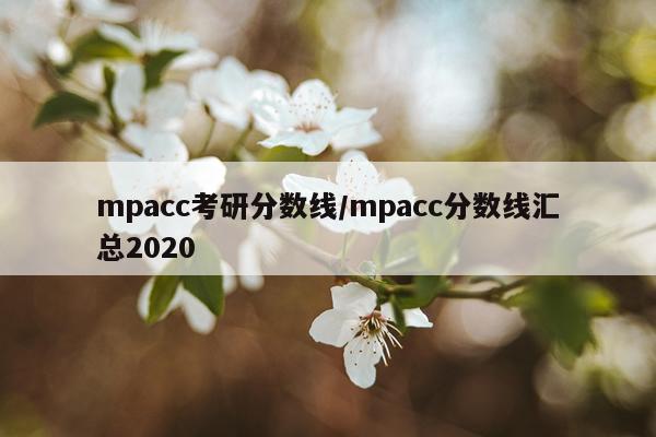 mpacc考研分数线/mpacc分数线汇总2020
