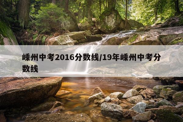 嵊州中考2016分数线/19年嵊州中考分数线