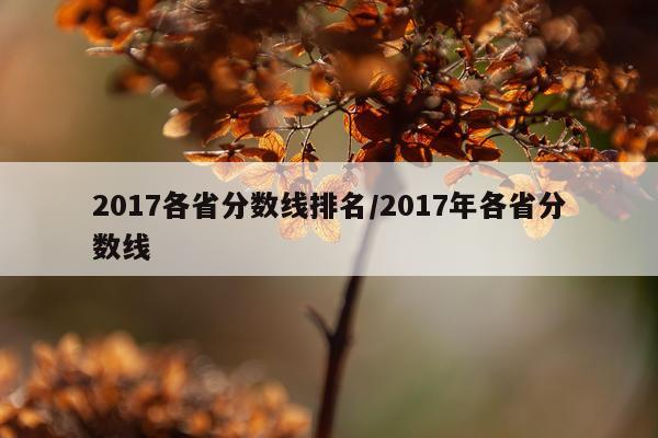 2017各省分数线排名/2017年各省分数线