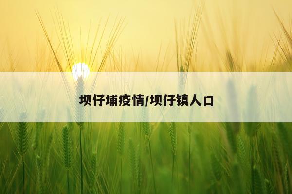 坝仔埔疫情/坝仔镇人口