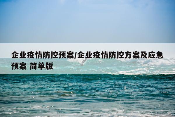 企业疫情防控预案/企业疫情防控方案及应急预案 简单版