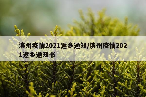 滨州疫情2021返乡通知/滨州疫情2021返乡通知书