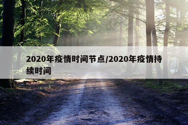 2020年疫情时间节点/2020年疫情持续时间