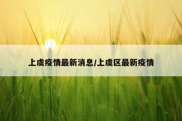 上虞疫情最新消息/上虞区最新疫情