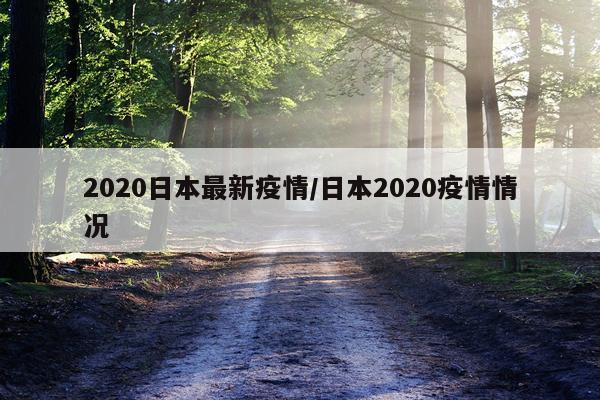 2020日本最新疫情/日本2020疫情情况
