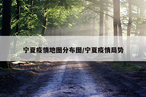 宁夏疫情地图分布图/宁夏疫情局势