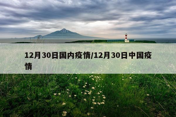 12月30日国内疫情/12月30日中国疫情