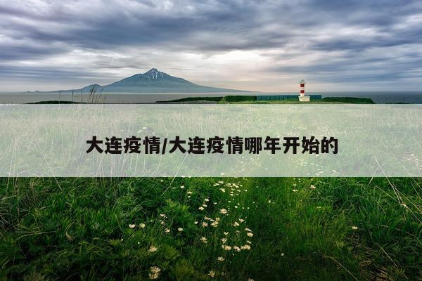 大连疫情/大连疫情哪年开始的