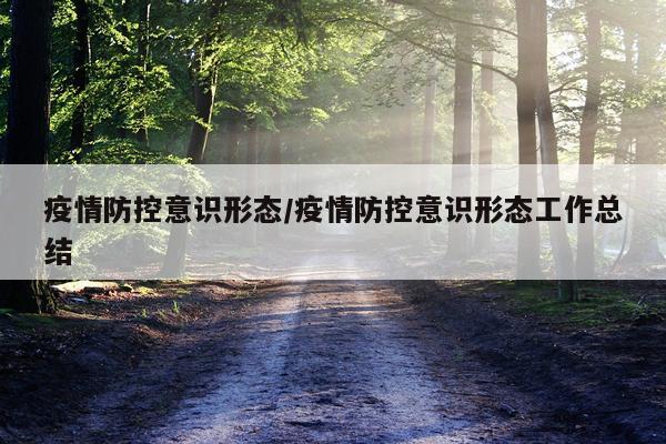 疫情防控意识形态/疫情防控意识形态工作总结