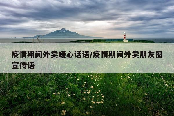 疫情期间外卖暖心话语/疫情期间外卖朋友圈宣传语
