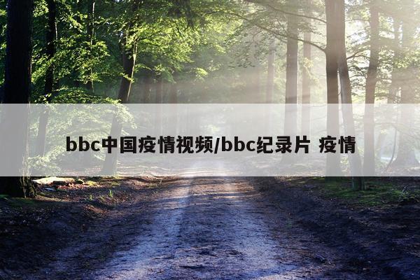 bbc中国疫情视频/bbc纪录片 疫情