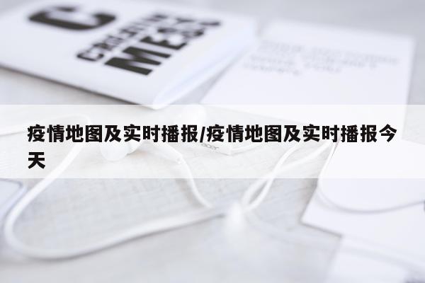 疫情地图及实时播报/疫情地图及实时播报今天