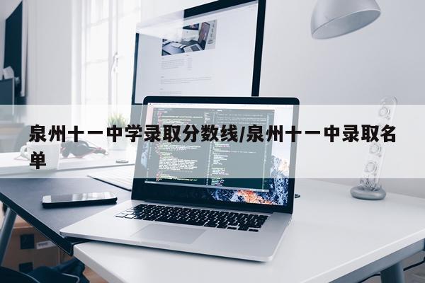 泉州十一中学录取分数线/泉州十一中录取名单