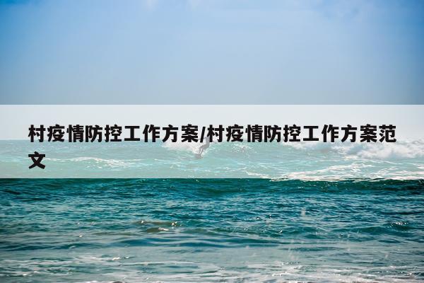 村疫情防控工作方案/村疫情防控工作方案范文