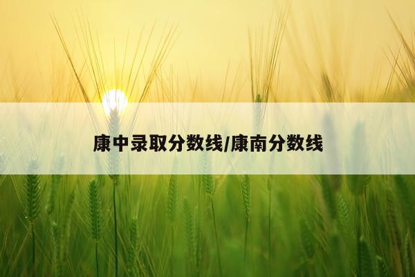 康中录取分数线/康南分数线
