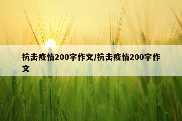 抗击疫情200字作文/抗击疫情200字作文