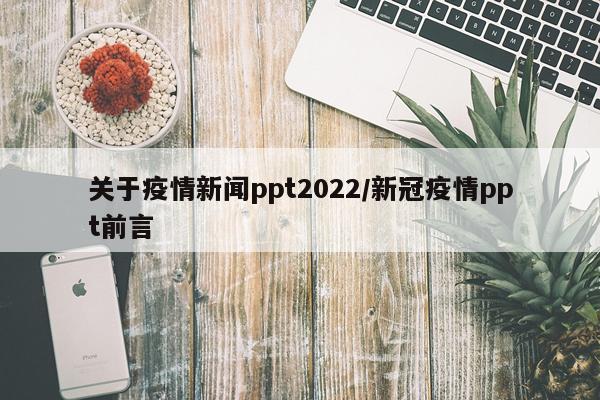 关于疫情新闻ppt2022/新冠疫情ppt前言