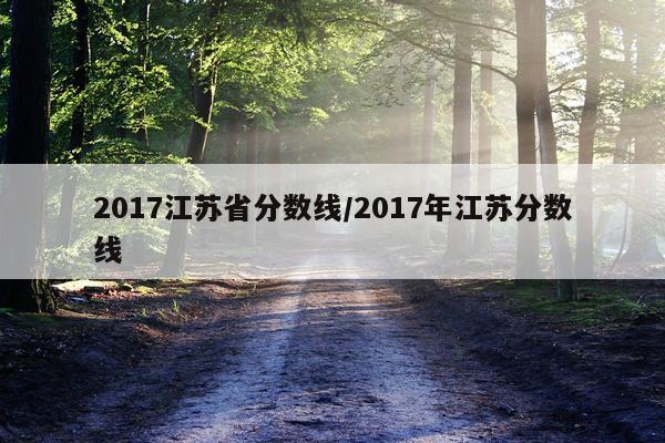 2017江苏省分数线/2017年江苏分数线