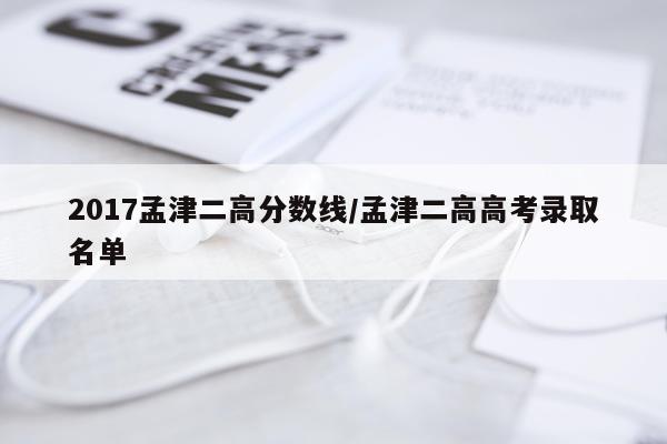 2017孟津二高分数线/孟津二高高考录取名单