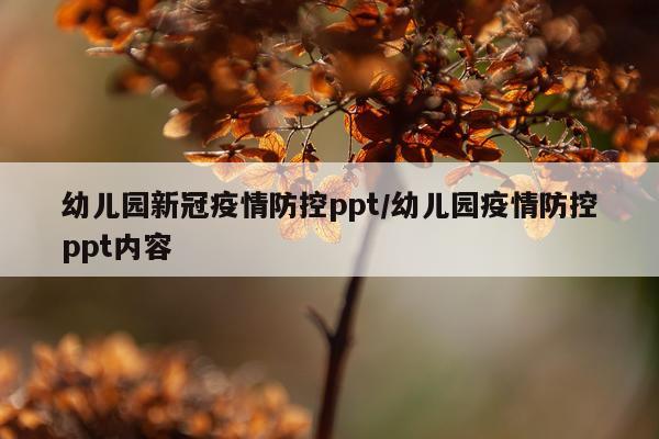 幼儿园新冠疫情防控ppt/幼儿园疫情防控ppt内容