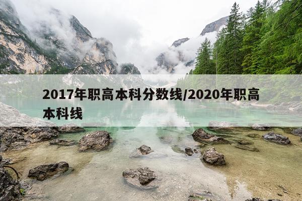 2017年职高本科分数线/2020年职高本科线