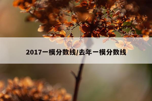 2017一模分数线/去年一模分数线