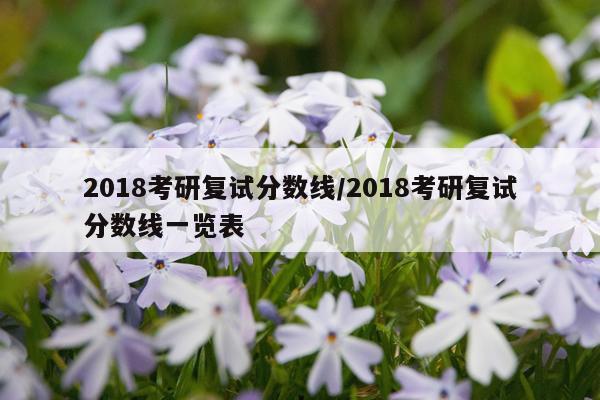 2018考研复试分数线/2018考研复试分数线一览表