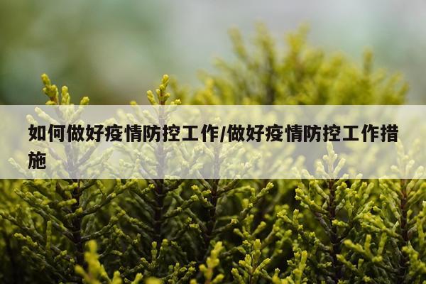 如何做好疫情防控工作/做好疫情防控工作措施