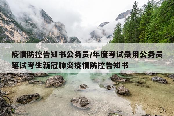 疫情防控告知书公务员/年度考试录用公务员笔试考生新冠肺炎疫情防控告知书