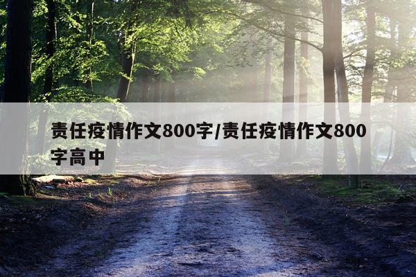 责任疫情作文800字/责任疫情作文800字高中
