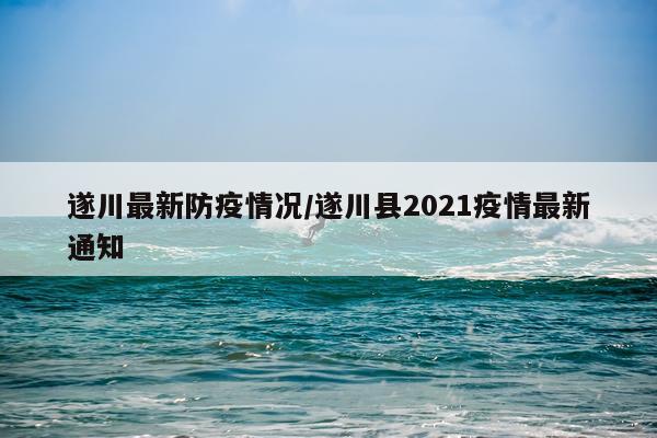 遂川最新防疫情况/遂川县2021疫情最新通知