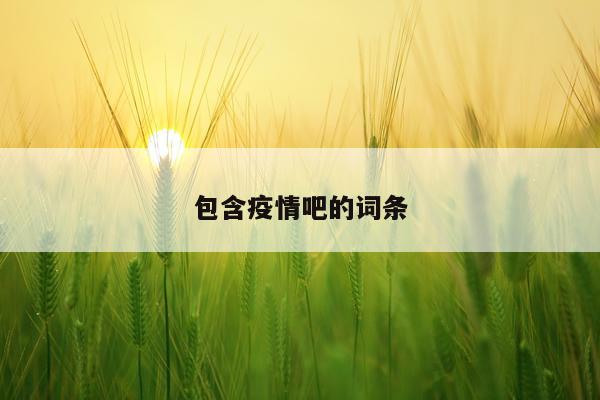包含疫情吧的词条