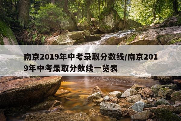 南京2019年中考录取分数线/南京2019年中考录取分数线一览表