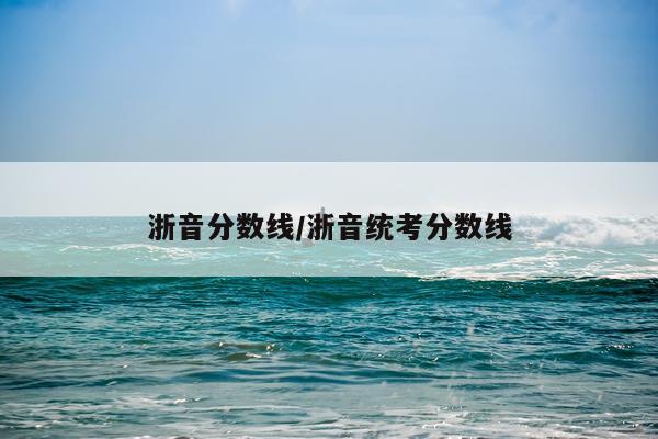 浙音分数线/浙音统考分数线