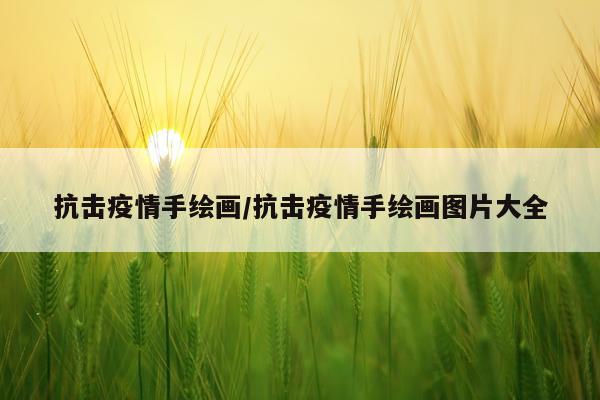 抗击疫情手绘画/抗击疫情手绘画图片大全