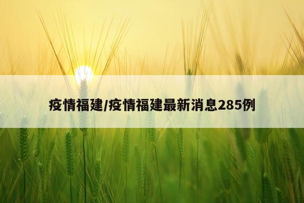 疫情福建/疫情福建最新消息285例