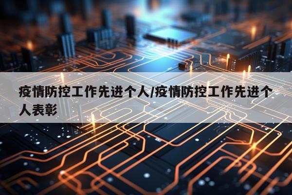 疫情防控工作先进个人/疫情防控工作先进个人表彰