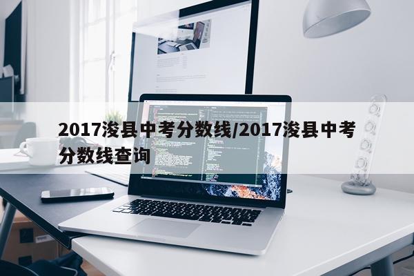 2017浚县中考分数线/2017浚县中考分数线查询