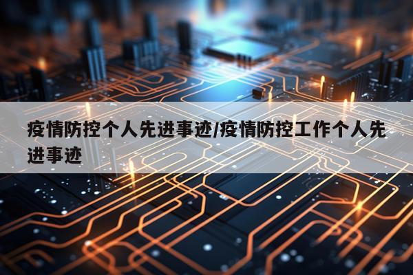 疫情防控个人先进事迹/疫情防控工作个人先进事迹