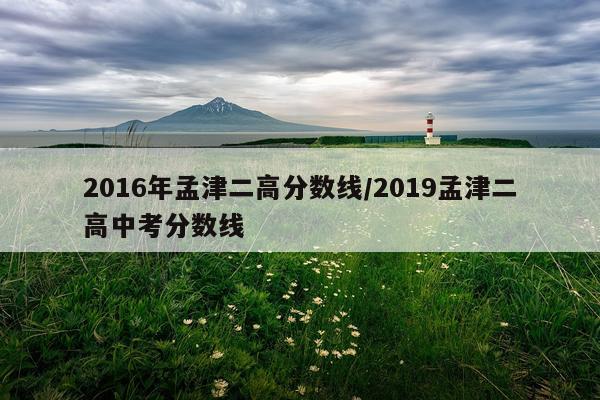 2016年孟津二高分数线/2019孟津二高中考分数线