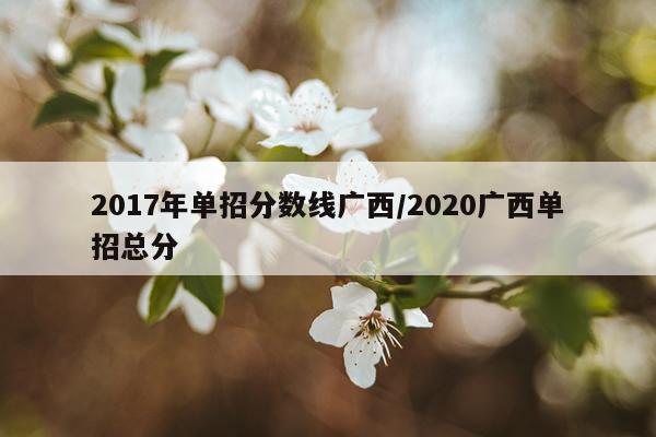 2017年单招分数线广西/2020广西单招总分