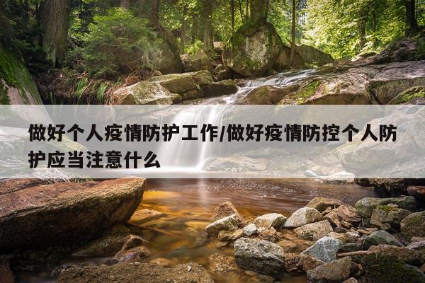 做好个人疫情防护工作/做好疫情防控个人防护应当注意什么