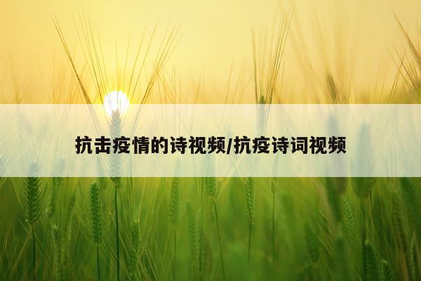 抗击疫情的诗视频/抗疫诗词视频